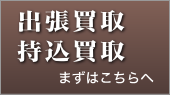 出張・持込買取ご希望の方はこちら